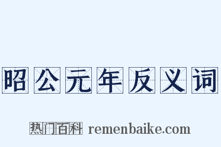 昭公元年反义词是什么意思的图片